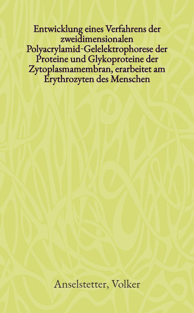 Entwicklung eines Verfahrens der zweidimensionalen Polyacrylamid-Gelelektrophorese der Proteine und Glykoproteine der Zytoplasmamembran, erarbeitet am Erythrozyten des Menschen : Inaug.-Diss. ... der ... Med. Fak. der ... Univ. Erlangen-N&uuml;rnberg