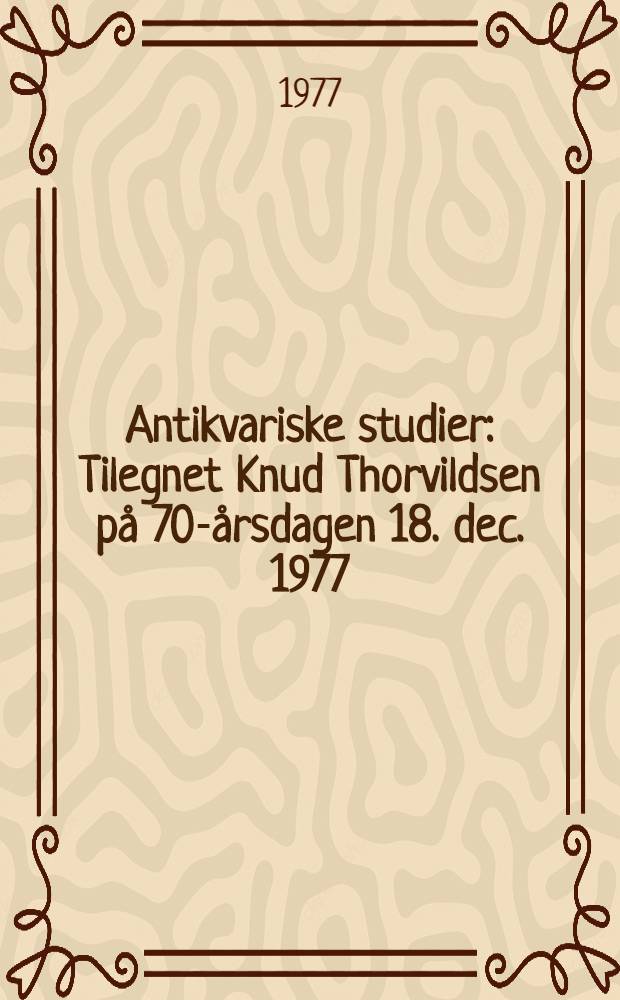 Antikvariske studier : Tilegnet Knud Thorvildsen på 70-årsdagen 18. dec. 1977