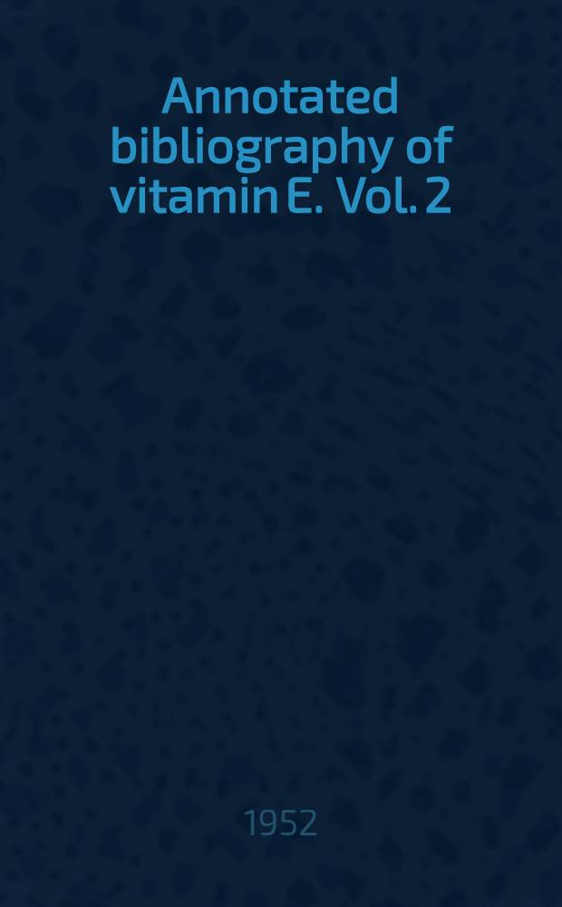 Annotated bibliography of vitamin E. Vol. 2 : 1950 and 1951