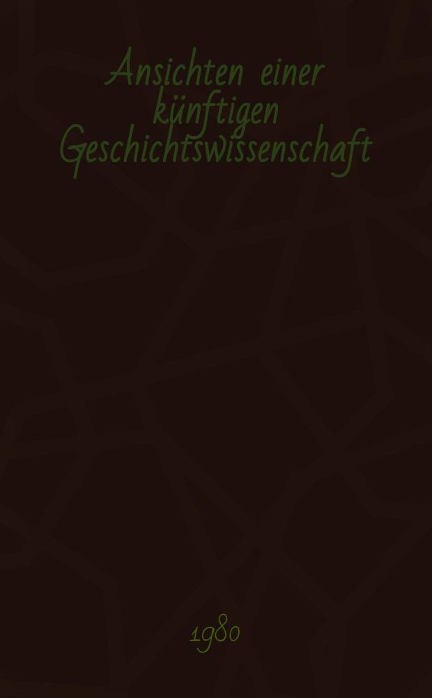 Ansichten einer künftigen Geschichtswissenschaft