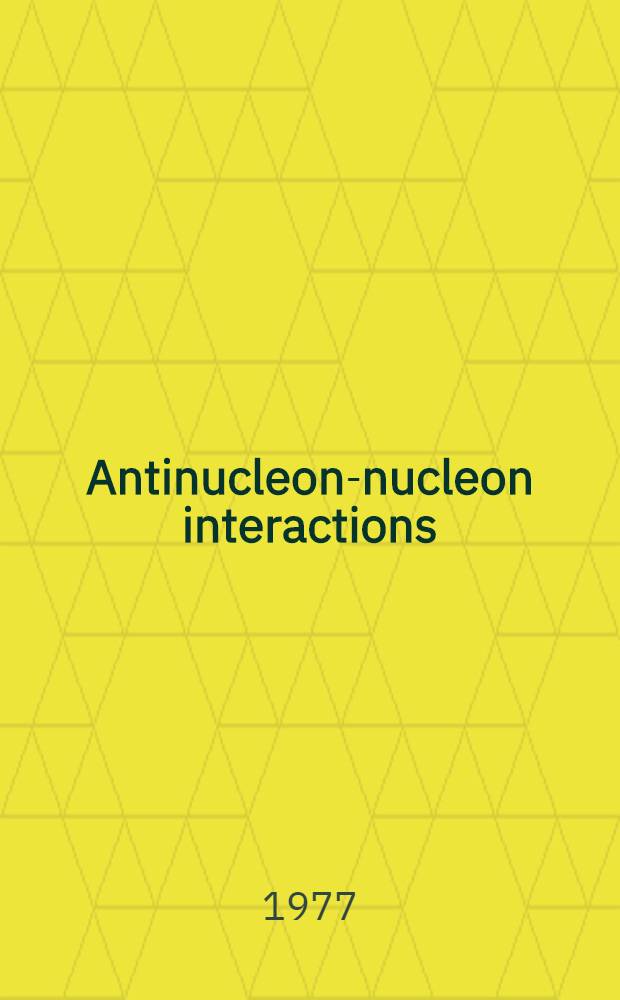 Antinucleon-nucleon interactions : Proc. of the Third Europ. symposium held at the Wenner-Gren center, Stockholm, July 9-13, 1976