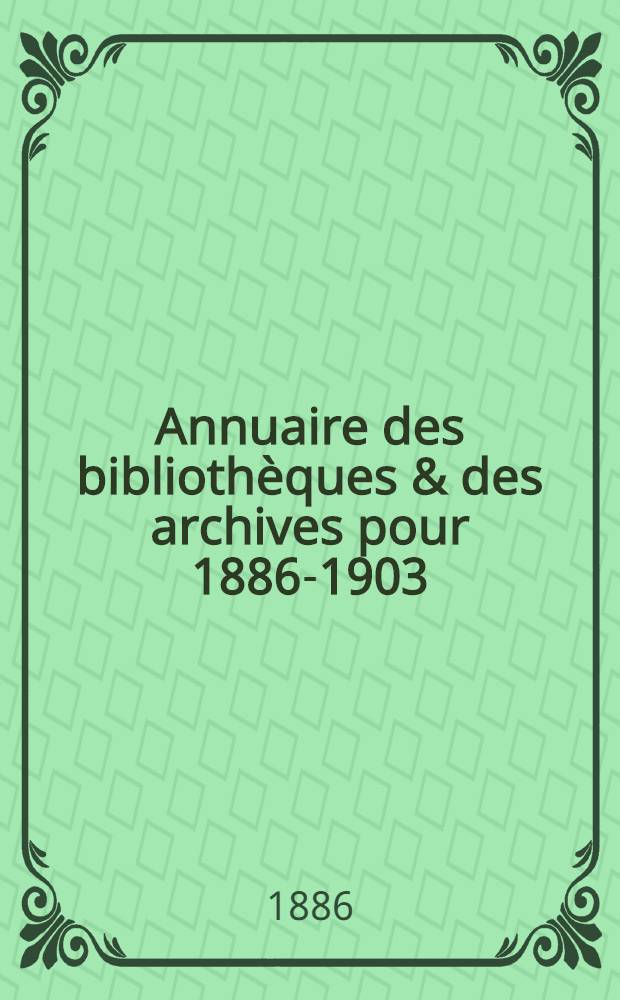 Annuaire des bibliothèques & des archives pour 1886-1903