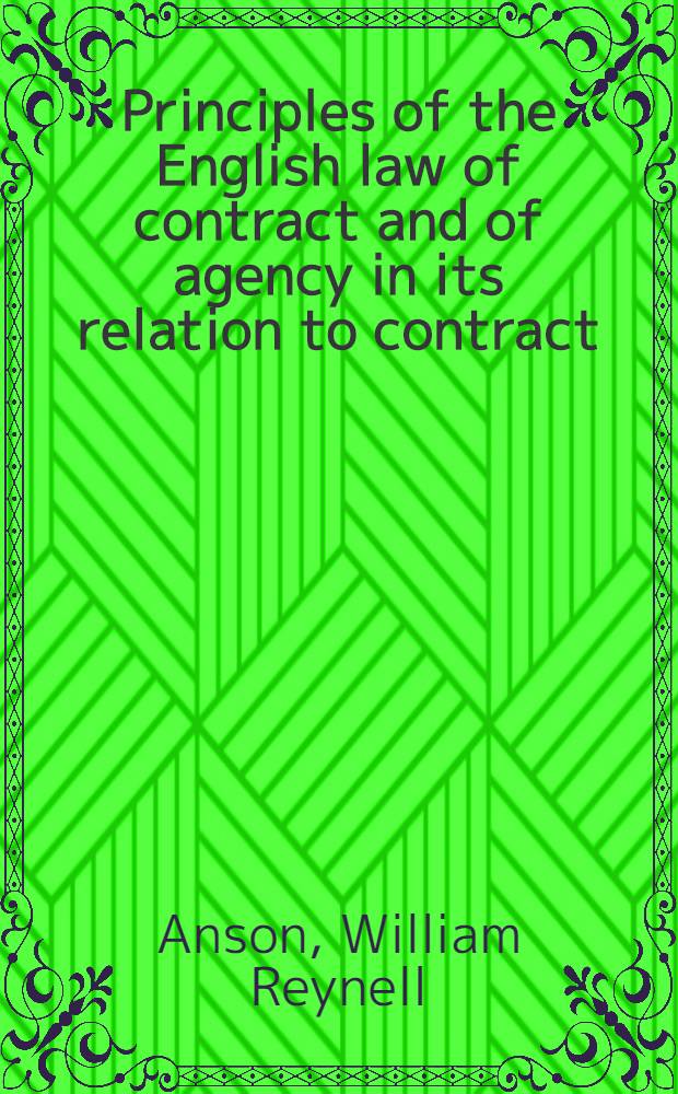 Principles of the English law of contract and of agency in its relation to contract