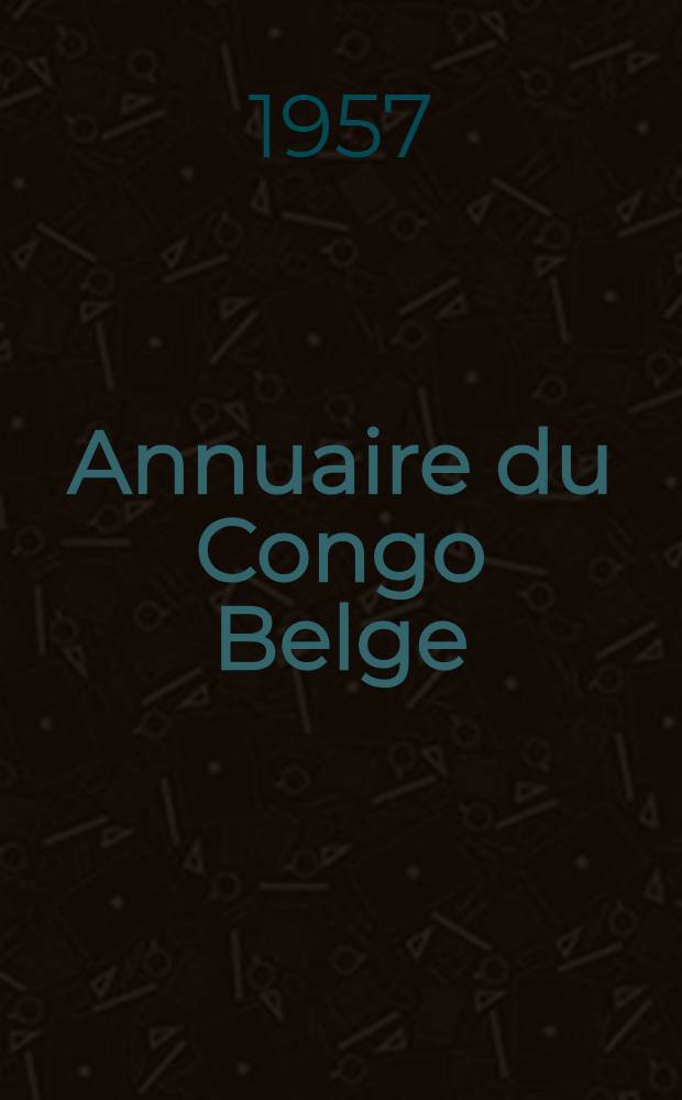Annuaire du Congo Belge : Commercial, industriel, agricole. 1957. 47-me année