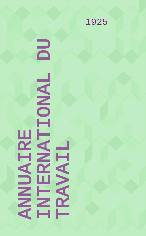 Annuaire international du travail = Internationales Arbeitsjahrbuch = International labour directory