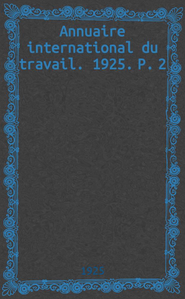 Annuaire international du travail. 1925. P. 2 : Organisations patronales