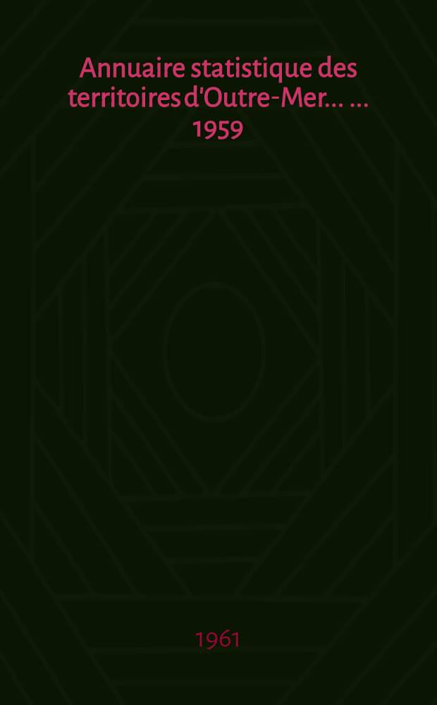 Annuaire statistique des territoires d'Outre-Mer ... ... 1959
