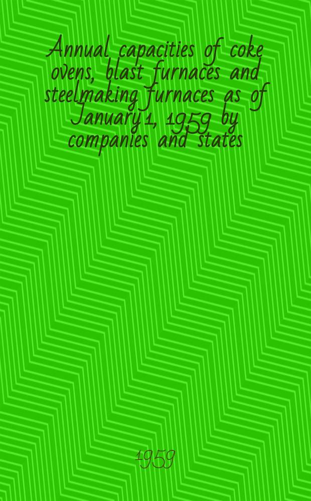 Annual capacities of coke ovens, blast furnaces and steelmaking furnaces as of January 1, 1959 by companies and states (United States and Canada)