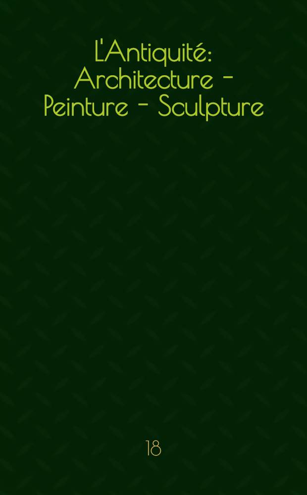 L'Antiquité : Architecture - Peinture - Sculpture : Album