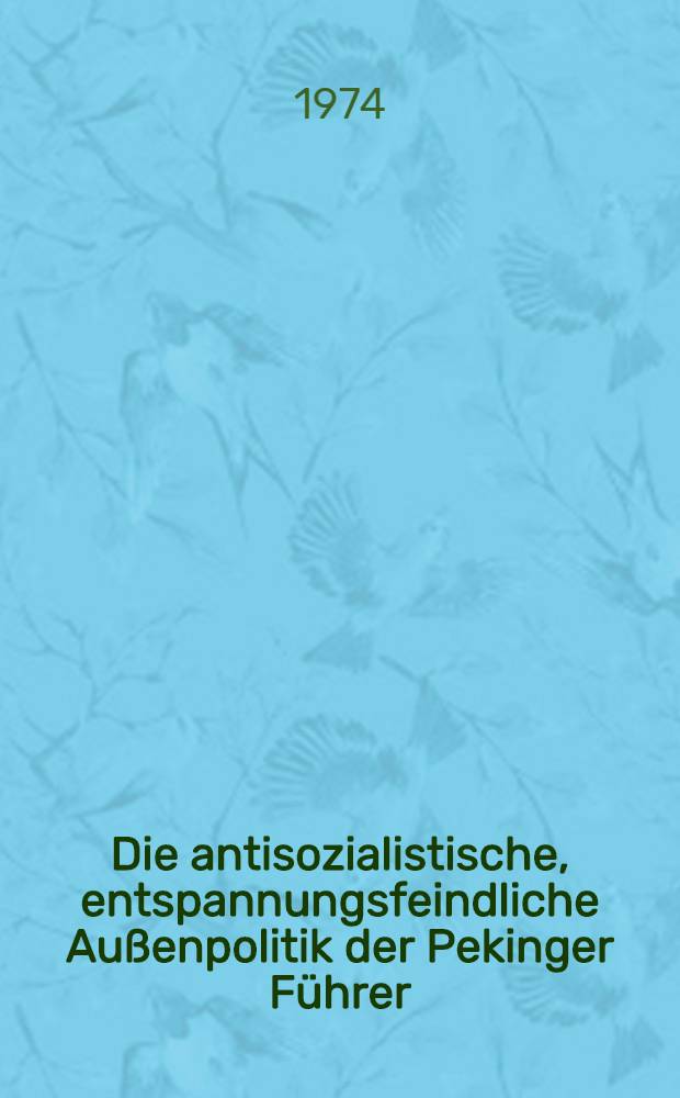 Die antisozialistische, entspannungsfeindliche Außenpolitik der Pekinger Führer : Sammelband