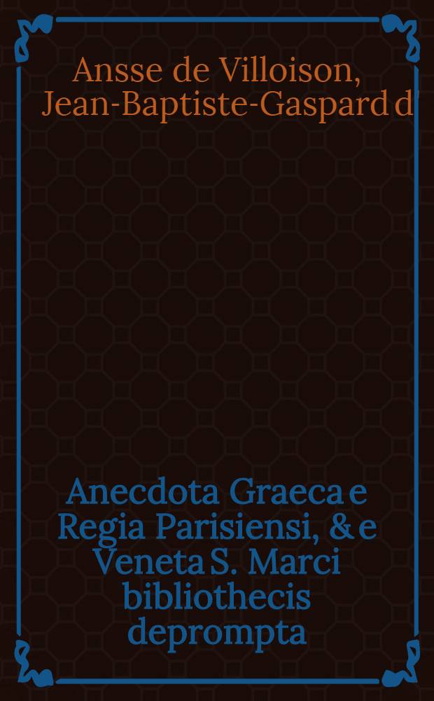 Anecdota Graeca e Regia Parisiensi, & e Veneta S. Marci bibliothecis deprompta