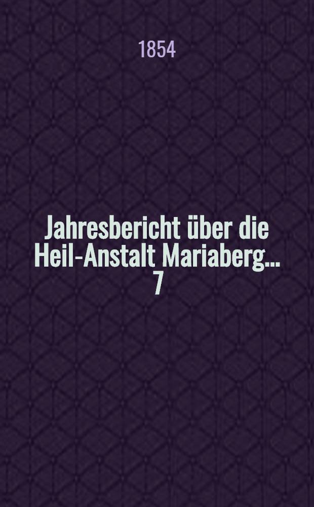 ... Jahresbericht über die Heil-Anstalt Mariaberg ... 7 : ... vom 1. Mai 1853 bis 1. Juli 1854