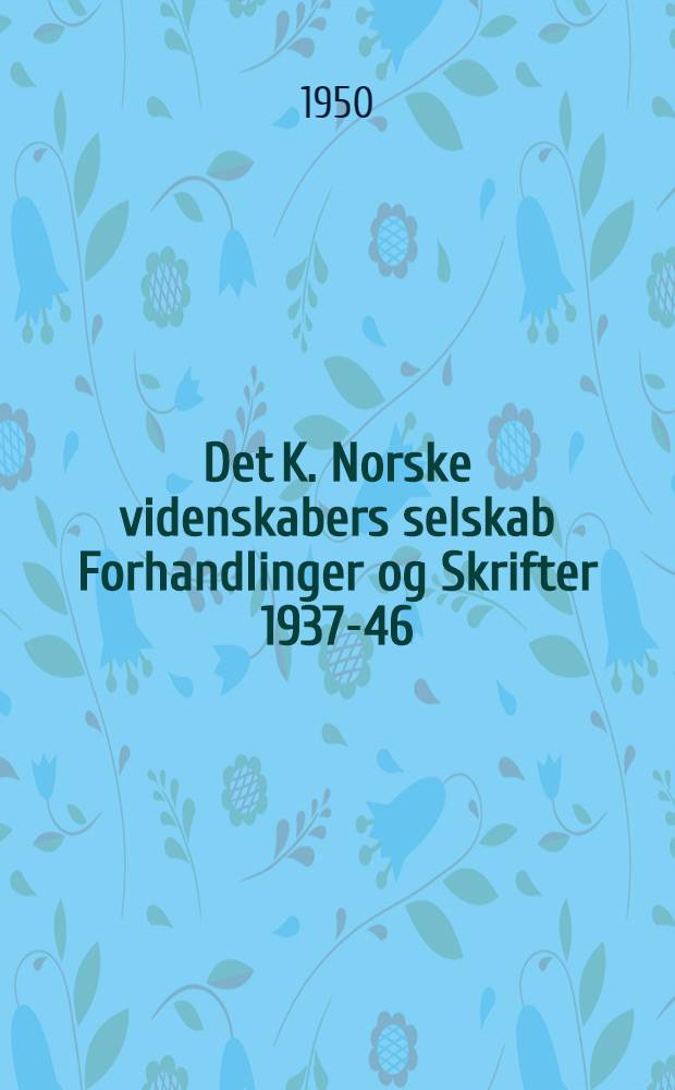Det K. Norske videnskabers selskab Forhandlinger og Skrifter 1937-46 : Tabula auctorum et index rerum