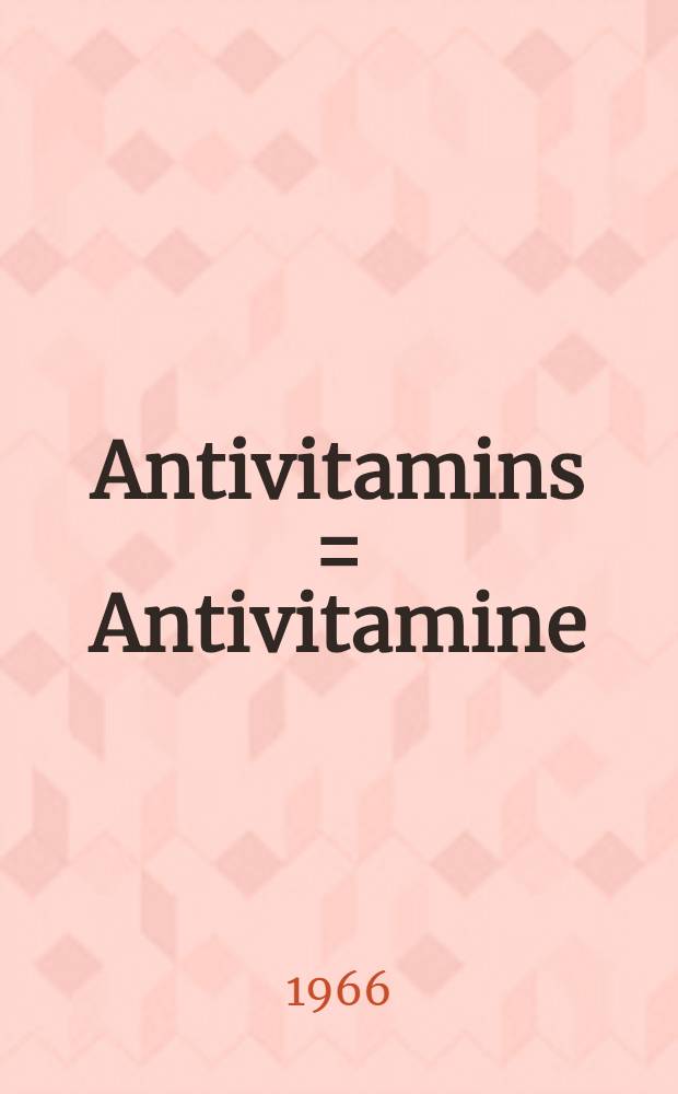 Antivitamins = Antivitamine : Proceedings of the Symposium of the Inst. of nutrition research, Oct. 19-21 1964, in Zürich and Feldbach