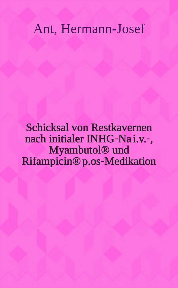 Schicksal von Restkavernen nach initialer INHG-Na i.v.-, Myambutol® und Rifampicin® p.os-Medikation : Inaug.-Diss