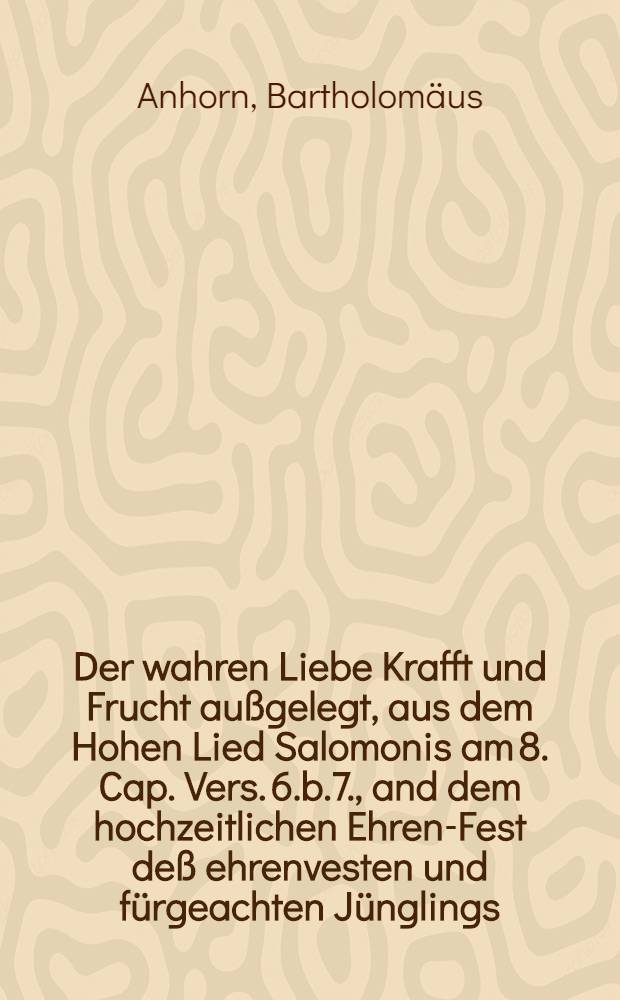 Der wahren Liebe Krafft und Frucht außgelegt, aus dem Hohen Lied Salomonis am 8. Cap. Vers. 6.b.7., and dem hochzeitlichen Ehren-Fest deß ehrenvesten und fürgeachten Jünglings, Herrn Zacharias Lieben, Burgers zu Bischoffzell, mit der ehr- und tugendreichen Jungfrawen Jungfr. Cleophea Gunzenbachin, den 21. Junij 1669. erfrewlich gehalten