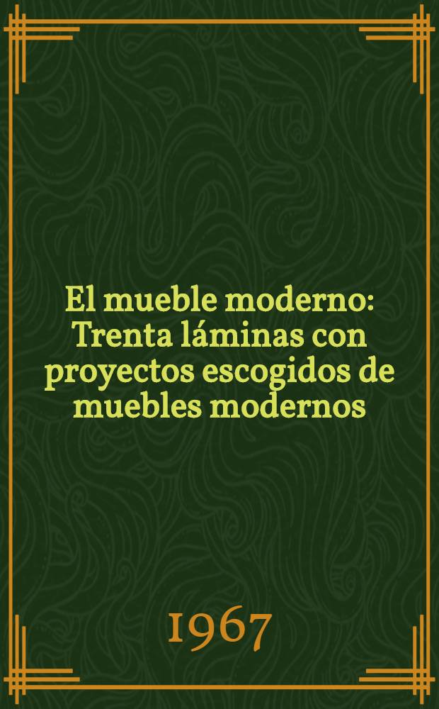 El mueble moderno : Trenta láminas con proyectos escogidos de muebles modernos : Album