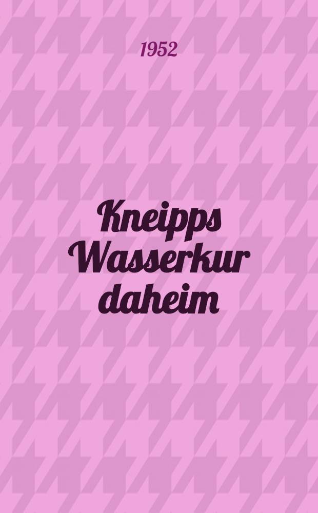 Kneipps Wasserkur daheim : Ein Ratgeber f&uuml;r den richtigen Gebrauch der Kneippschen Wasseranwendungen