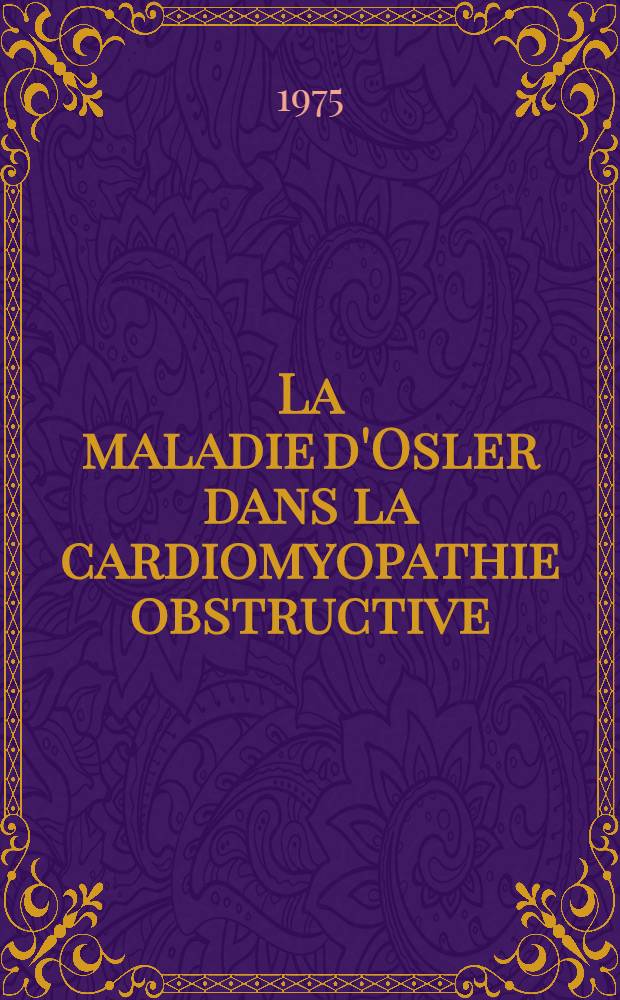 La maladie d'Osler dans la cardiomyopathie obstructive : Th&egrave;se ..