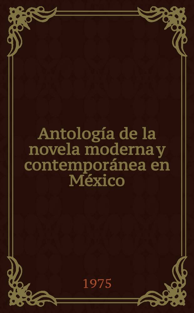 Antolog&iacute;a [de la] novela moderna y contempor&aacute;nea en M&eacute;xico