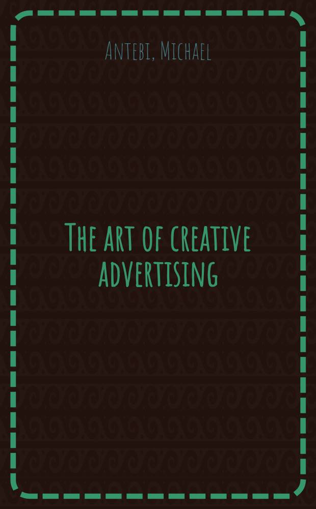 The art of creative advertising : A visual/verbal problem-solving approach : An album