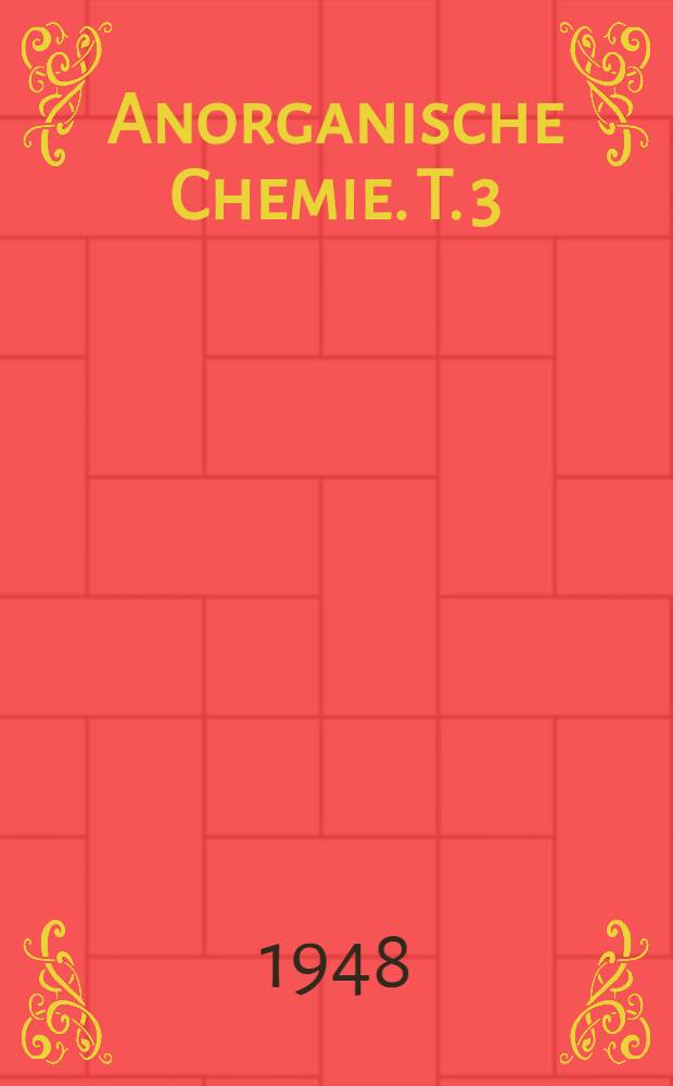 Anorganische Chemie. T. 3