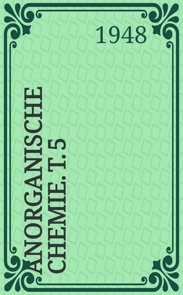 Anorganische Chemie. T. 5