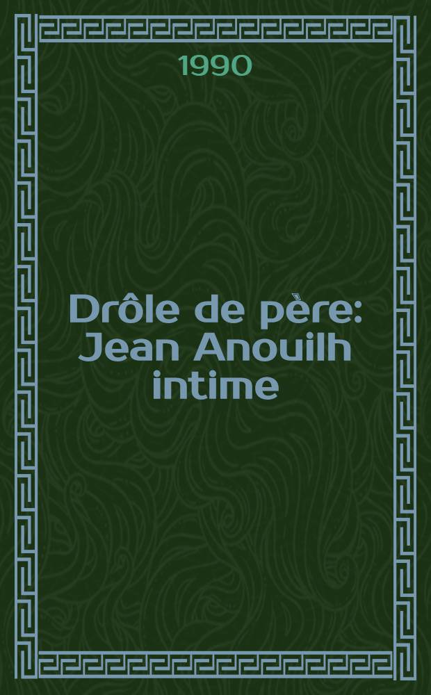 Drôle de père : Jean Anouilh intime
