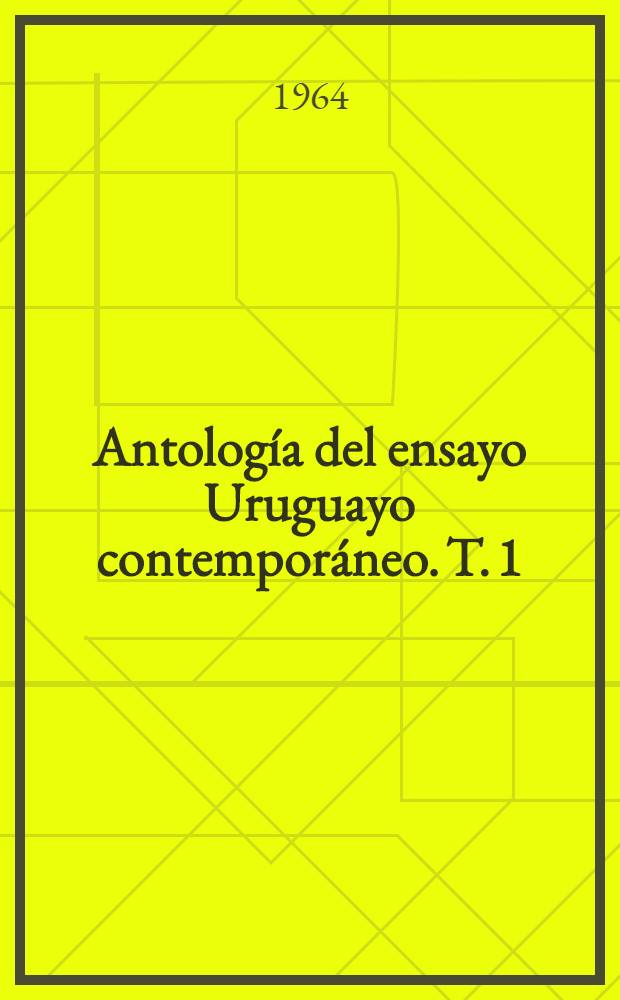 Antología del ensayo Uruguayo contemporáneo. T. 1