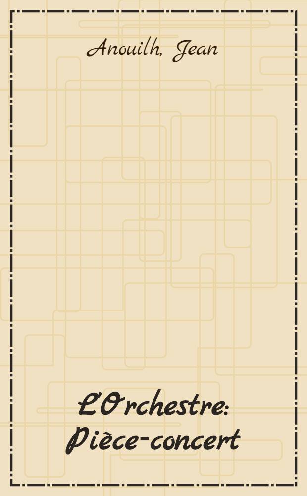 L'Orchestre : Pièce-concert