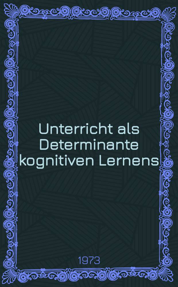 Unterricht als Determinante kognitiven Lernens : Eine Untersuchung über die Auswirkungen von didaktischen Instruktionsmethoden auf kognitive Lernprozesse