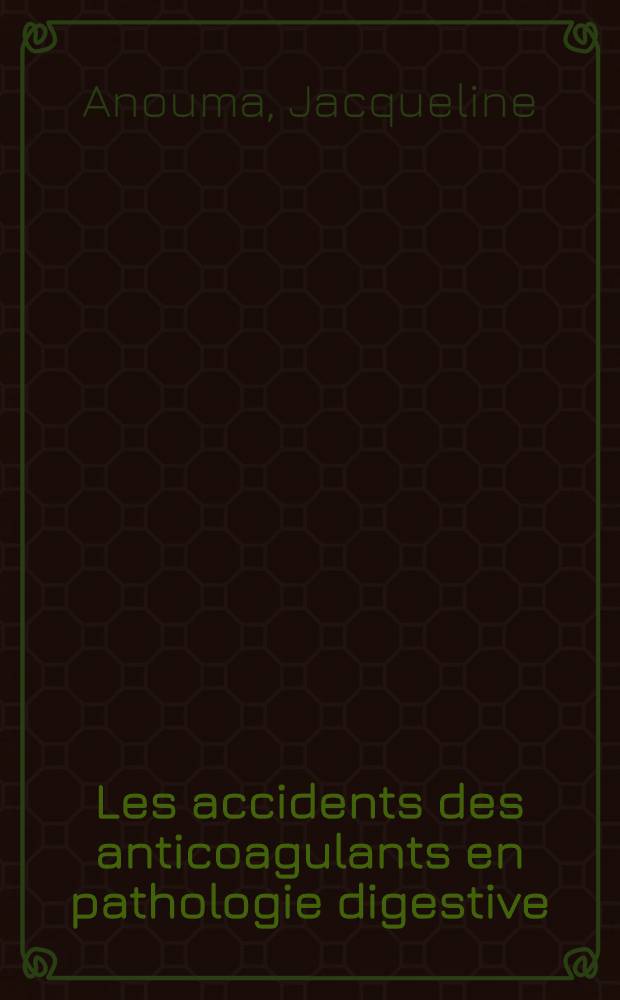 Les accidents des anticoagulants en pathologie digestive : Th&egrave;se ..