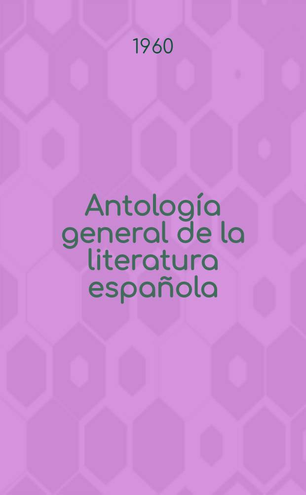 Antología general de la literatura española : Verso, prosa, teatro. T. 1 : Desde los orígenes hasta 1700