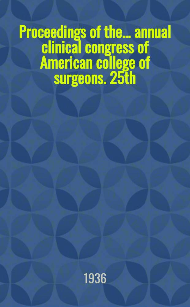 Proceedings of the .. annual clinical congress of American college of surgeons. 25th