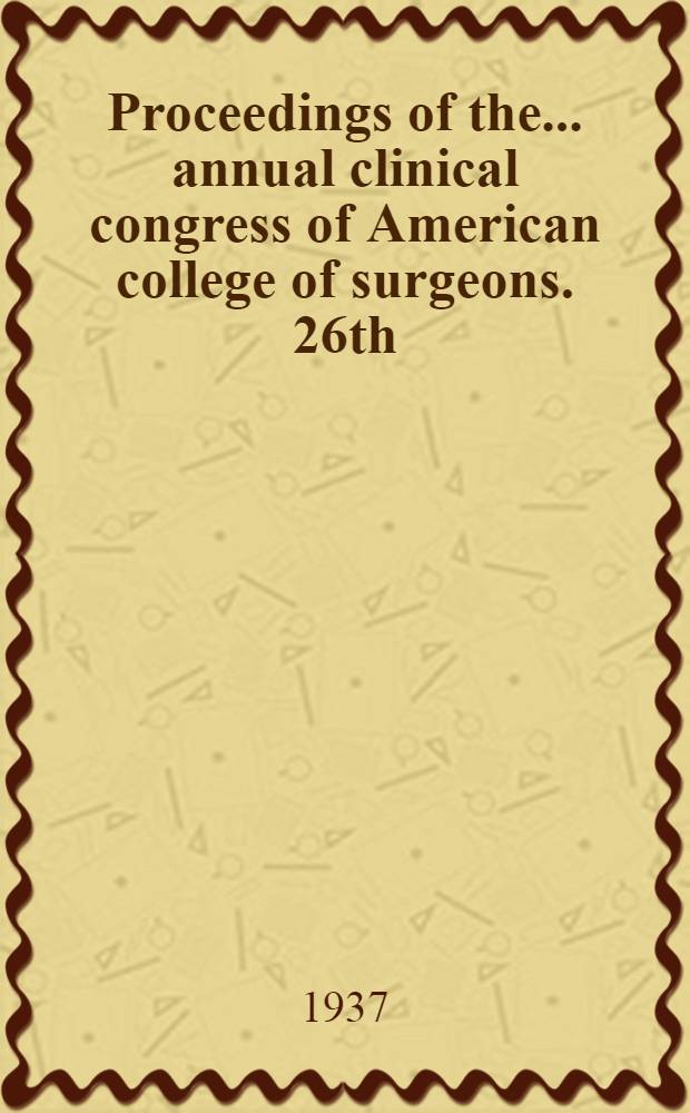 Proceedings of the .. annual clinical congress of American college of surgeons. 26th