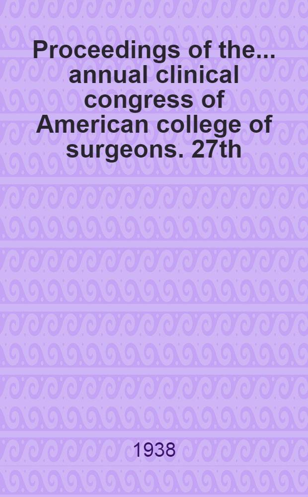 Proceedings of the .. annual clinical congress of American college of surgeons. 27th