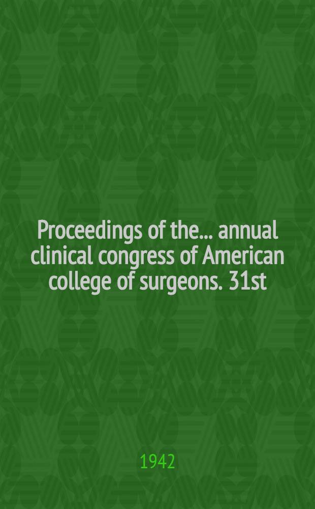 Proceedings of the .. annual clinical congress of American college of surgeons. 31st