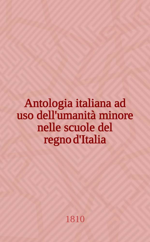 Antologia italiana ad uso dell'umanità minore nelle scuole del regno d'Italia
