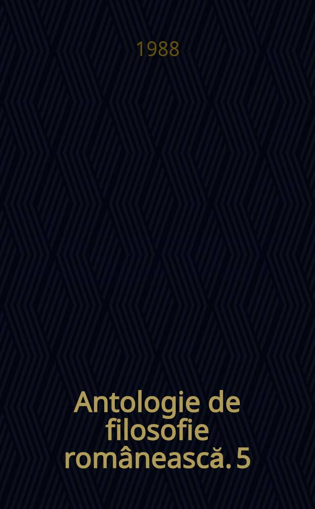 Antologie de filosofie rom&acirc;nească. [5]