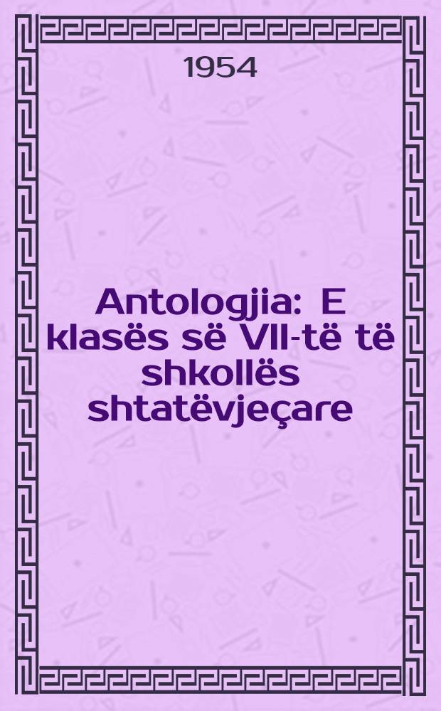 Antologjia : E klas&euml;s s&euml; VII-t&euml; t&euml; shkoll&euml;s shtat&euml;vje&ccedil;are
