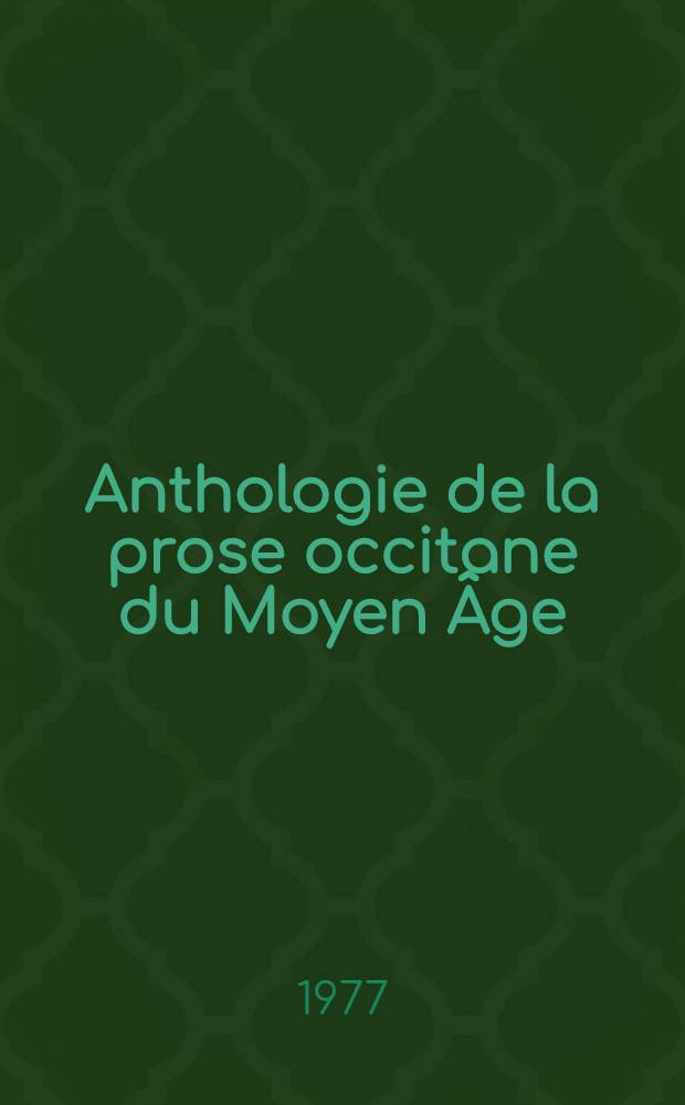 Anthologie de la prose occitane du Moyen Âge (XII-e-XV-e siècle). Vol. 1 : Vidas et razons, chroniques et lettres, prose narrative