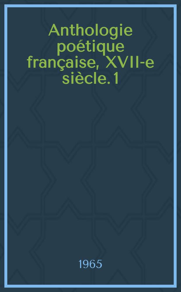 Anthologie poétique française, XVIl-e siècle. 1
