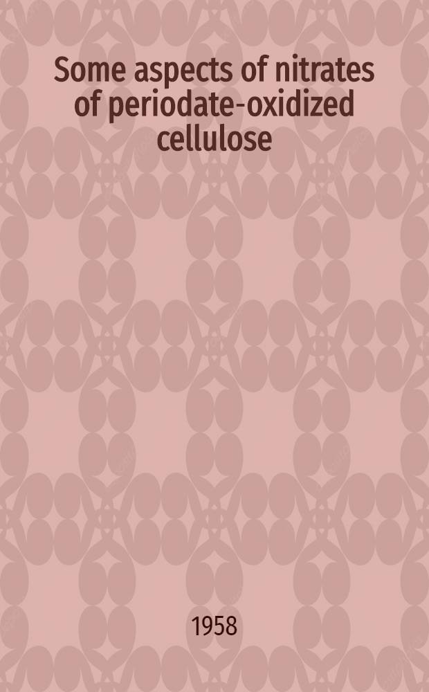 Some aspects of nitrates of periodate-oxidized cellulose : To be presented. with the permission of the Section of mathematics and natural sciences of the Philos. faculty of the Univ. of Helsinki, for public criticism ...