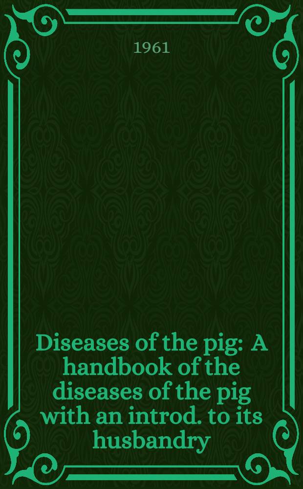 Diseases of the pig : A handbook of the diseases of the pig with an introd. to its husbandry