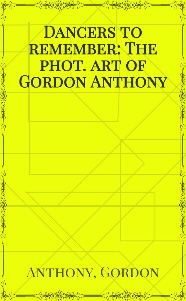 Dancers to remember : The phot. art of Gordon Anthony : An album