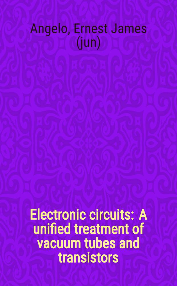 Electronic circuits : A unified treatment of vacuum tubes and transistors