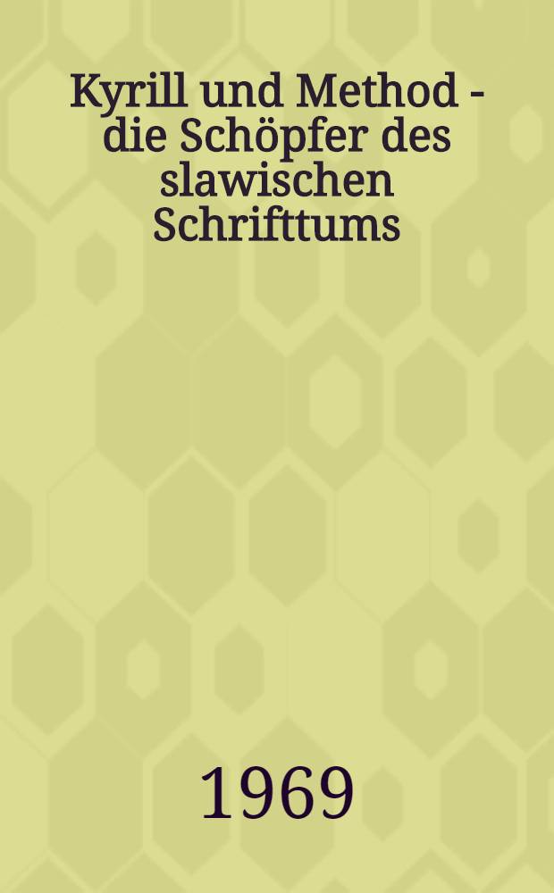 Kyrill und Method - die Sch&ouml;pfer des slawischen Schrifttums