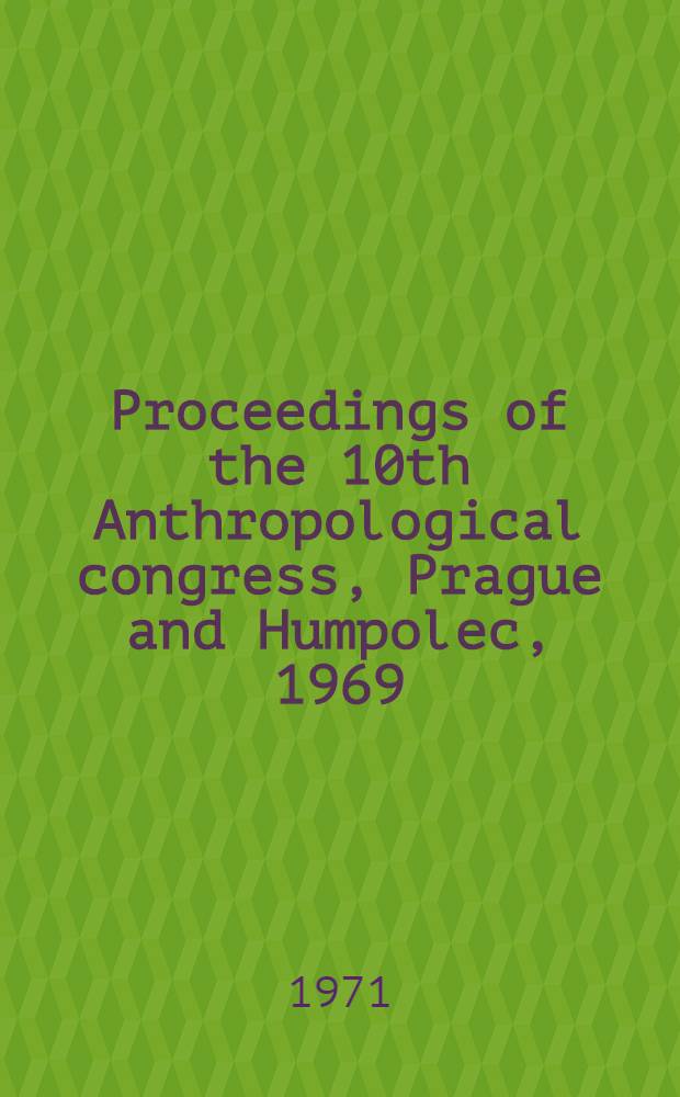 Proceedings of the [10th] Anthropological congress, Prague and Humpolec, 1969