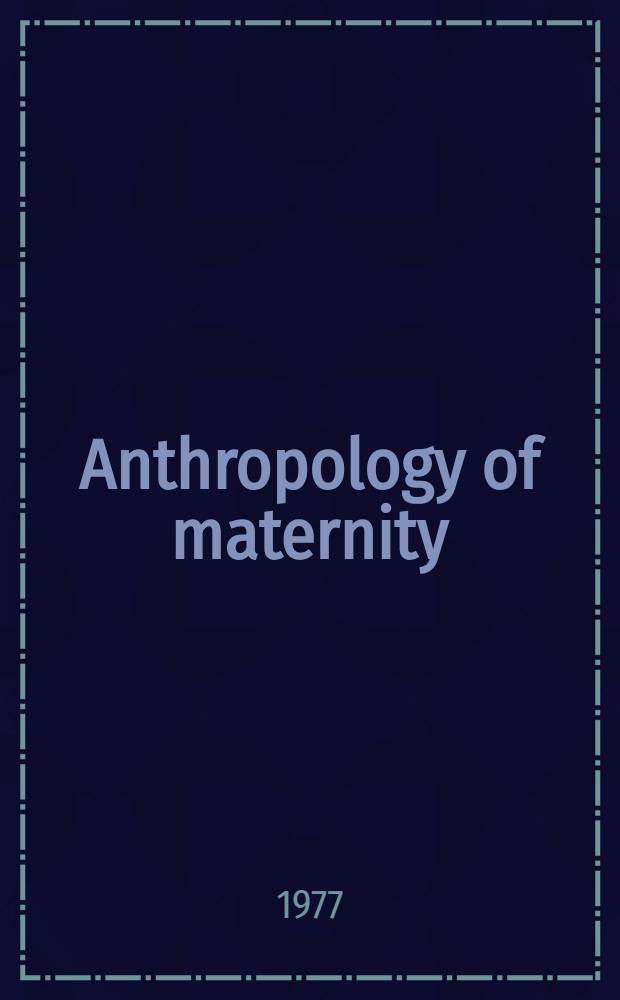 Anthropology of maternity : Proceedings of the Conf. held in Prague, Nov. 26-29, 1975