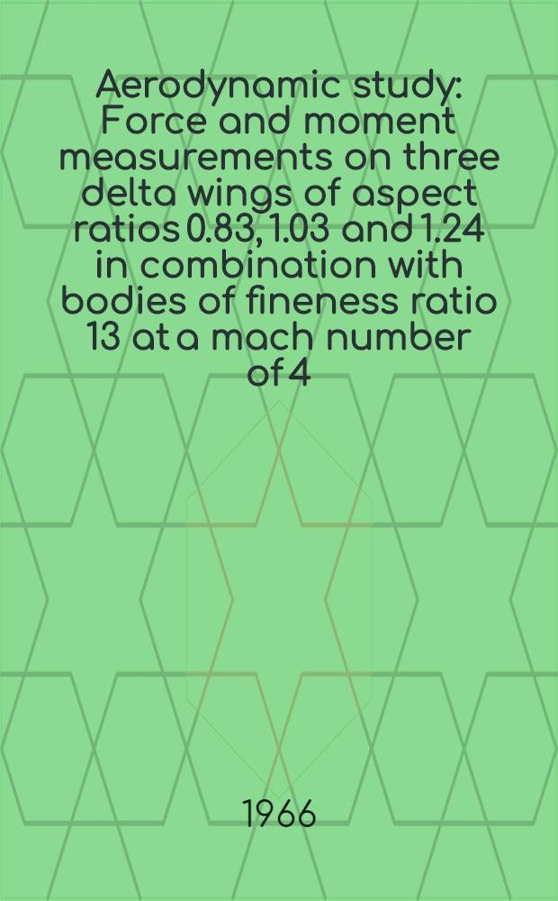 Aerodynamic study : Force and moment measurements on three delta wings of aspect ratios 0.83, 1.03 and 1.24 in combination with bodies of fineness ratio 13 at a mach number of 4